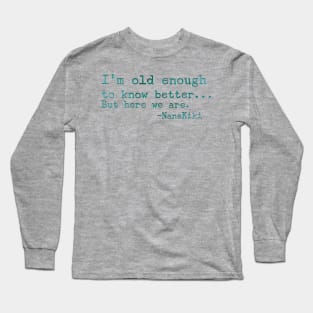 Old Enough to Know Better... Long Sleeve T-Shirt